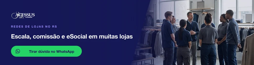 Escala, comissão e eSocial em muitas lojas: fale com a Acessus Contabilidade pelo WhatsApp