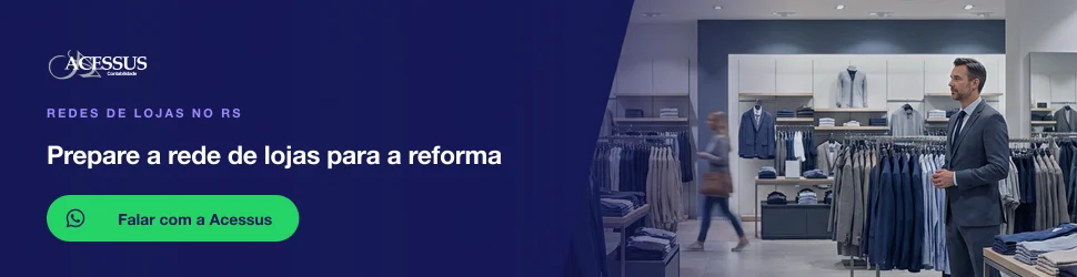 Prepare a rede de lojas para a reforma: fale com a Acessus Contabilidade pelo WhatsApp
