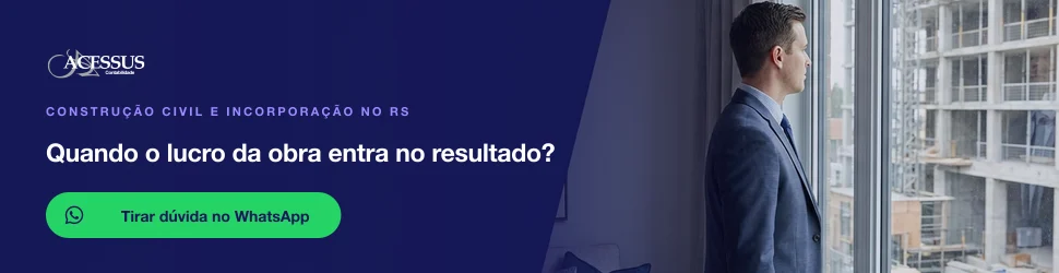 Quando o lucro da obra entra no resultado?: fale com a Acessus Contabilidade pelo WhatsApp