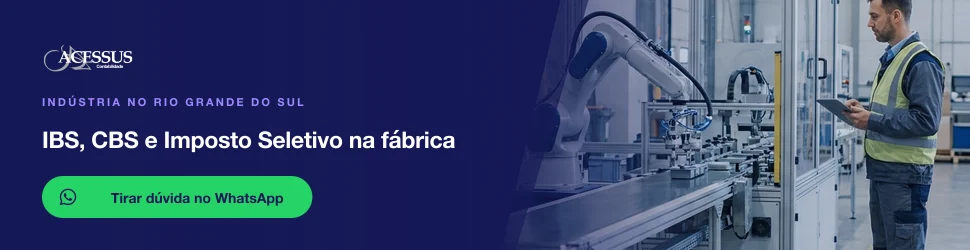 IBS, CBS e Imposto Seletivo na fábrica: fale com a Acessus Contabilidade pelo WhatsApp